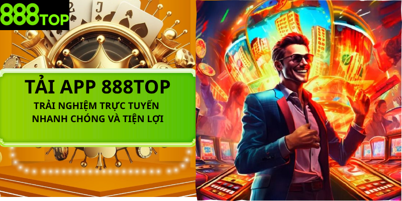 888TOP- Thiên Đường Giải Trí Đỉnh Cao| Link Trang Chủ Chính Thức Hướng dẫn tải app 888TOP