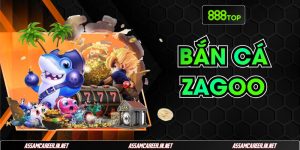 Trải Nghiệm Thú Vị Với Game Bắn Cá Zagoo Trên 888Top